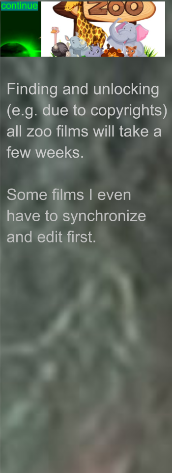 Finding and unlocking (e.g. due to copyrights) all zoo films will take a few weeks.  Some films I even have to synchronize and edit first.