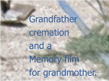 Grandfather cremation and a Memory film for grandmother.