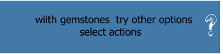 wiith gemstones  try other options   select actions  ?