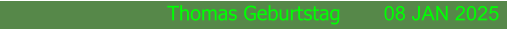 Thomas Geburtstag       08 JAN 2025