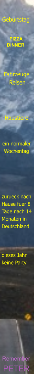 PETER Remember       dieses Jahr keine Party zurueck nach Hause fuer 8 Tage nach 14 Monaten in Deutschland ein normaler  Wochentag Haustiere Fahrzeuge    Reisen   PIZZA DINNER Geburtstag