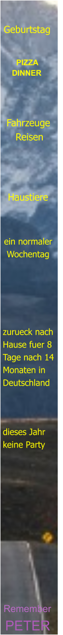 PETER Remember       dieses Jahr keine Party zurueck nach Hause fuer 8 Tage nach 14 Monaten in Deutschland ein normaler  Wochentag Haustiere Fahrzeuge    Reisen   PIZZA DINNER Geburtstag