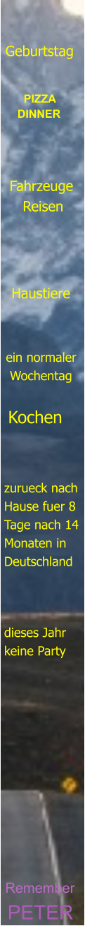PETER Remember       dieses Jahr keine Party zurueck nach Hause fuer 8 Tage nach 14 Monaten in Deutschland Kochen ein normaler  Wochentag Haustiere Fahrzeuge    Reisen   PIZZA DINNER Geburtstag