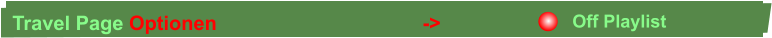 Travel Page Optionen                                     -> o   Off Playlist