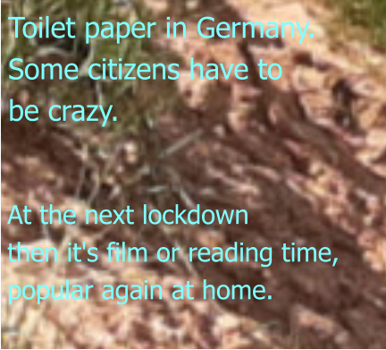 At the next lockdown then it's film or reading time, popular again at home.  Toilet paper in Germany. Some citizens have to be crazy.