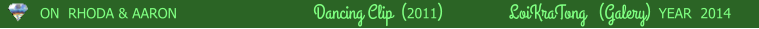 ON  RHODA & AARON                               Dancing Clip  (2011)               LoiKraTong   (Galery)         YEAR  2014