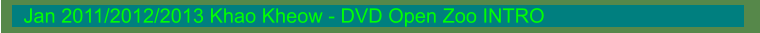 Jan 2011/2012/2013 Khao Kheow - DVD Open Zoo INTRO